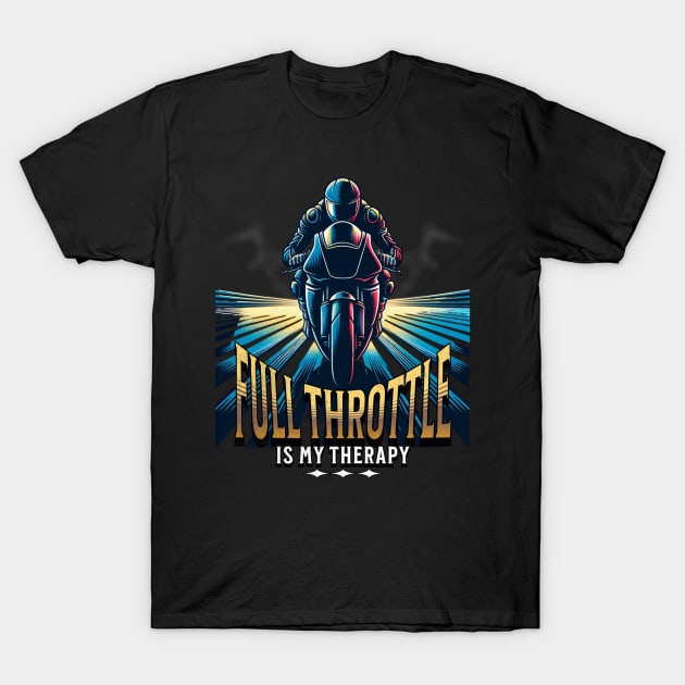 Full Throttle Is My Therapy Motorcycle Racing Drag Racing Street Racing Motorsports T-Shirt by Carantined Chao$